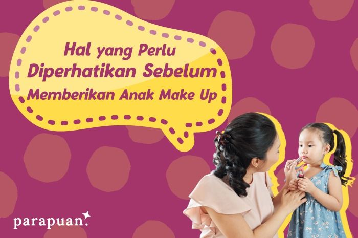 Sering melihat kita menggunakan make up bisa membuat anak tertarik untuk bermain make up. Agar tetap aman, perhatikan hal ini!
